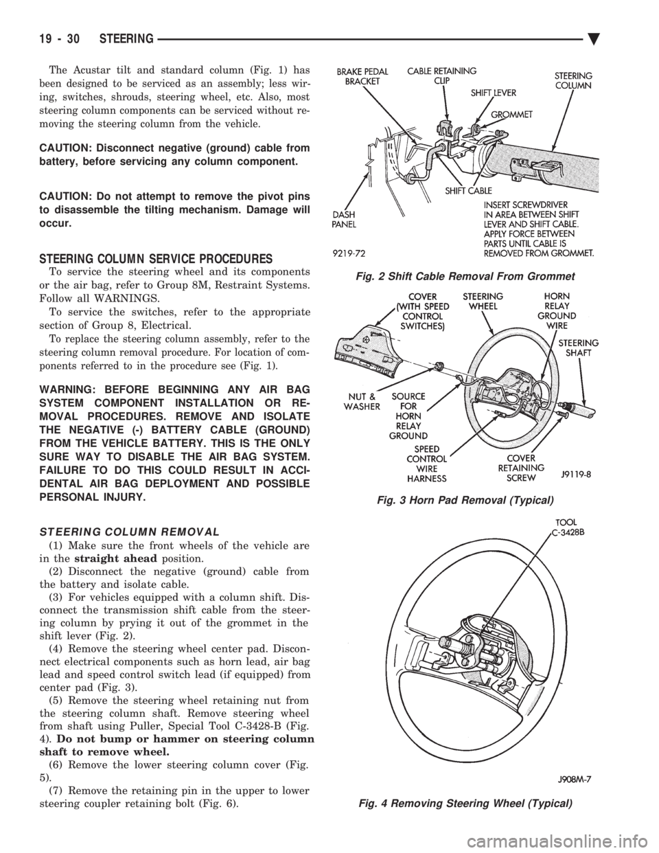 CHEVROLET PLYMOUTH ACCLAIM 1993 Service Manual The Acustar tilt and standard column (Fig. 1) has
been designed to be serviced as an assembly; less wir-
ing, switches, shrouds, steering wheel, etc. Also, most
steering column components can be serv CHEVROLET PLYMOUTH ACCLAIM 1993 Service Manual The Acustar tilt and standard column (Fig. 1) has
been designed to be serviced as an assembly; less wir-
ing, switches, shrouds, steering wheel, etc. Also, most
steering column components can be serv