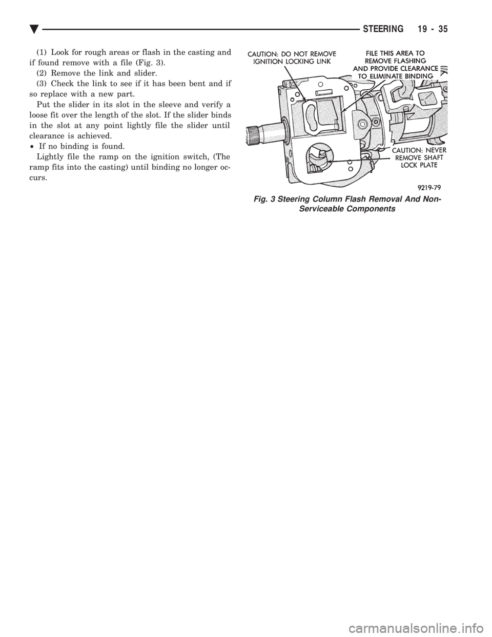 CHEVROLET PLYMOUTH ACCLAIM 1993 Service Manual (1) Look for rough areas or flash in the casting and
if found remove with a file (Fig. 3). (2) Remove the link and slider.
(3) Check the link to see if it has been bent and if
so replace with a new p CHEVROLET PLYMOUTH ACCLAIM 1993 Service Manual (1) Look for rough areas or flash in the casting and
if found remove with a file (Fig. 3). (2) Remove the link and slider.
(3) Check the link to see if it has been bent and if
so replace with a new p