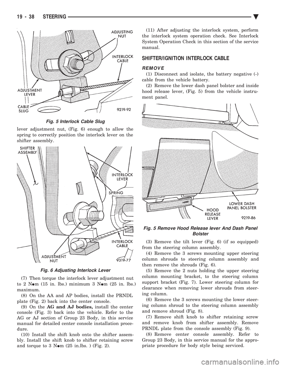 CHEVROLET PLYMOUTH ACCLAIM 1993 Service Manual lever adjustment nut, (Fig. 6) enough to allow the
spring to correctly position the interlock lever on the
shifter assembly.
(7) Then torque the interlock lever adjustment nut
to2N Im (15 in. lbs. CHEVROLET PLYMOUTH ACCLAIM 1993 Service Manual lever adjustment nut, (Fig. 6) enough to allow the
spring to correctly position the interlock lever on the
shifter assembly.
(7) Then torque the interlock lever adjustment nut
to2N Im (15 in. lbs.