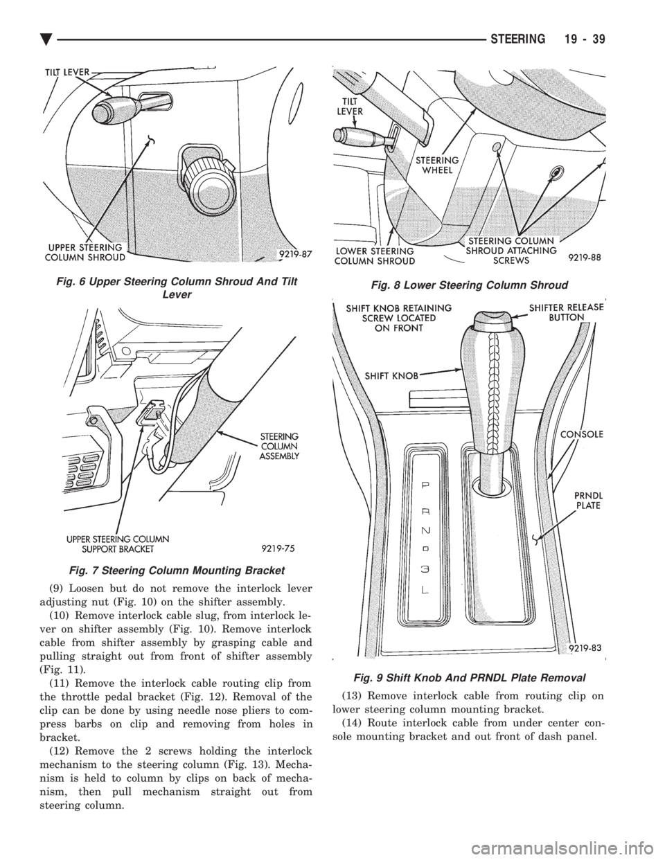 CHEVROLET PLYMOUTH ACCLAIM 1993 Service Manual (9) Loosen but do not remove the interlock lever
adjusting nut (Fig. 10) on the shifter assembly. (10) Remove interlock cable slug, from interlock le-
ver on shifter assembly (Fig. 10). Remove interl CHEVROLET PLYMOUTH ACCLAIM 1993 Service Manual (9) Loosen but do not remove the interlock lever
adjusting nut (Fig. 10) on the shifter assembly. (10) Remove interlock cable slug, from interlock le-
ver on shifter assembly (Fig. 10). Remove interl