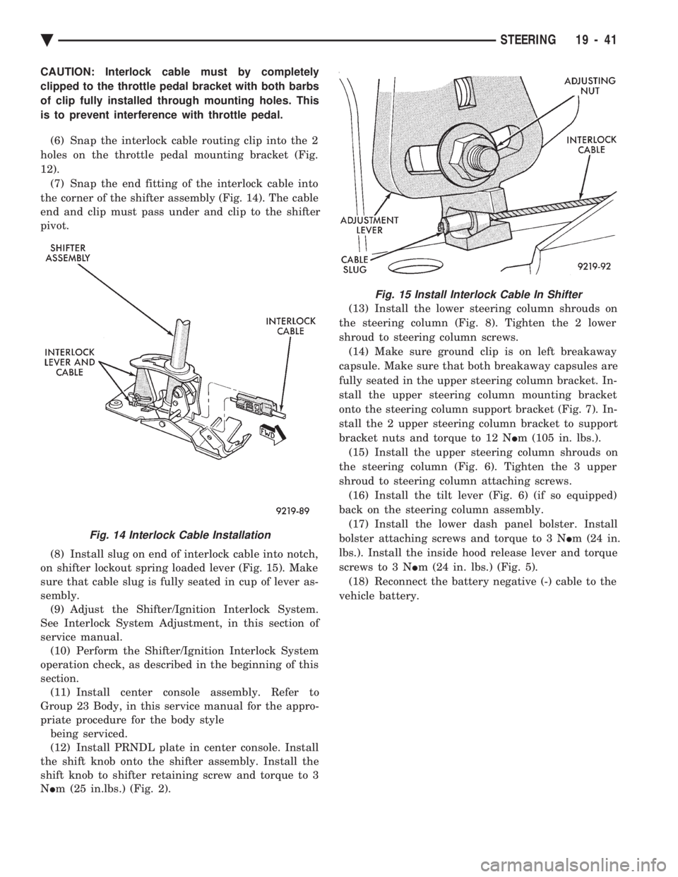 CHEVROLET PLYMOUTH ACCLAIM 1993 Service Manual CAUTION: Interlock cable must by completely
clipped to the throttle pedal bracket with both barbs
of clip fully installed through mounting holes. This
is to prevent interference with throttle pedal. CHEVROLET PLYMOUTH ACCLAIM 1993 Service Manual CAUTION: Interlock cable must by completely
clipped to the throttle pedal bracket with both barbs
of clip fully installed through mounting holes. This
is to prevent interference with throttle pedal.