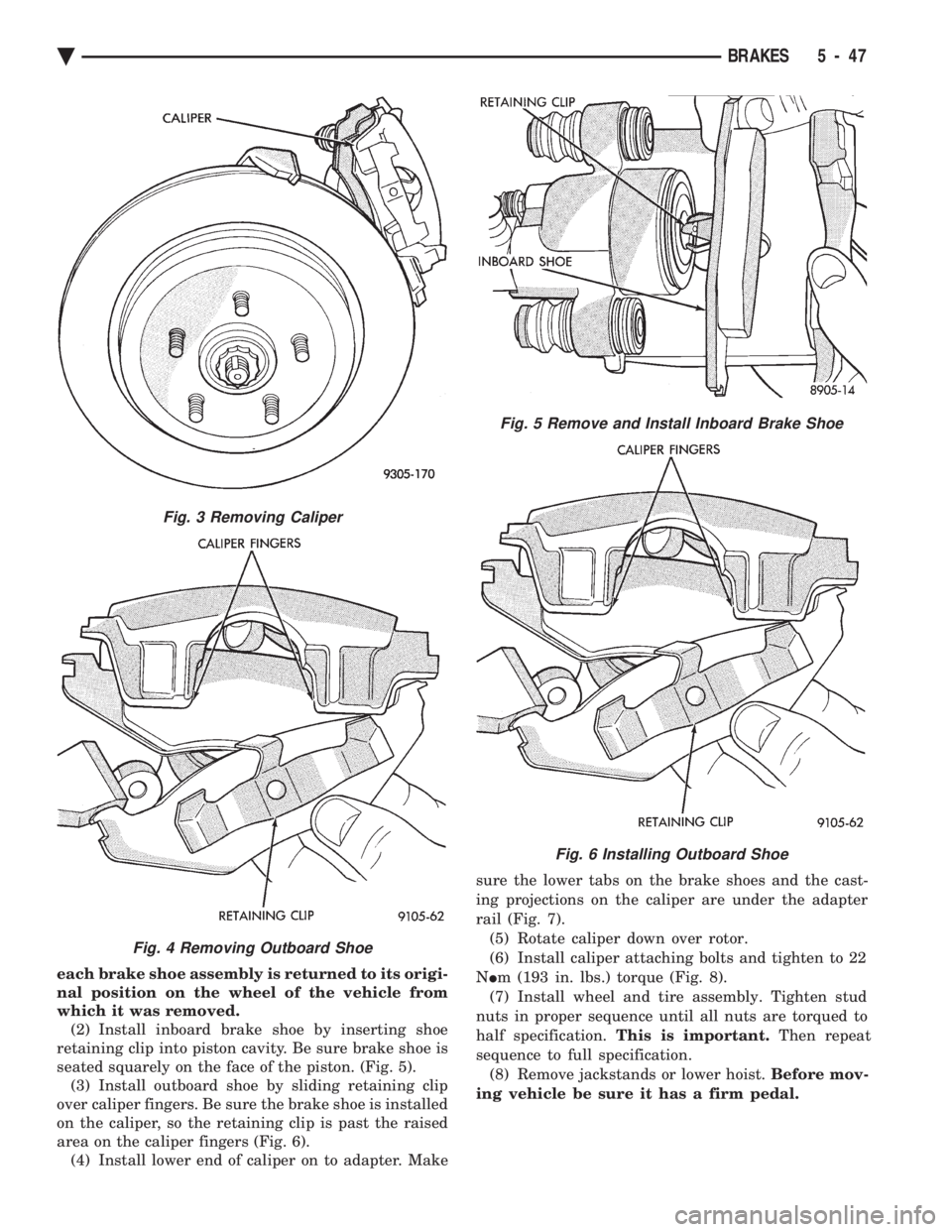 CHEVROLET PLYMOUTH ACCLAIM 1993 Service Manual each brake shoe assembly is returned to its origi-
nal position on the wheel of the vehicle from
which it was removed. (2) Install inboard brake shoe by inserting shoe
retaining clip into piston cavi CHEVROLET PLYMOUTH ACCLAIM 1993 Service Manual each brake shoe assembly is returned to its origi-
nal position on the wheel of the vehicle from
which it was removed. (2) Install inboard brake shoe by inserting shoe
retaining clip into piston cavi