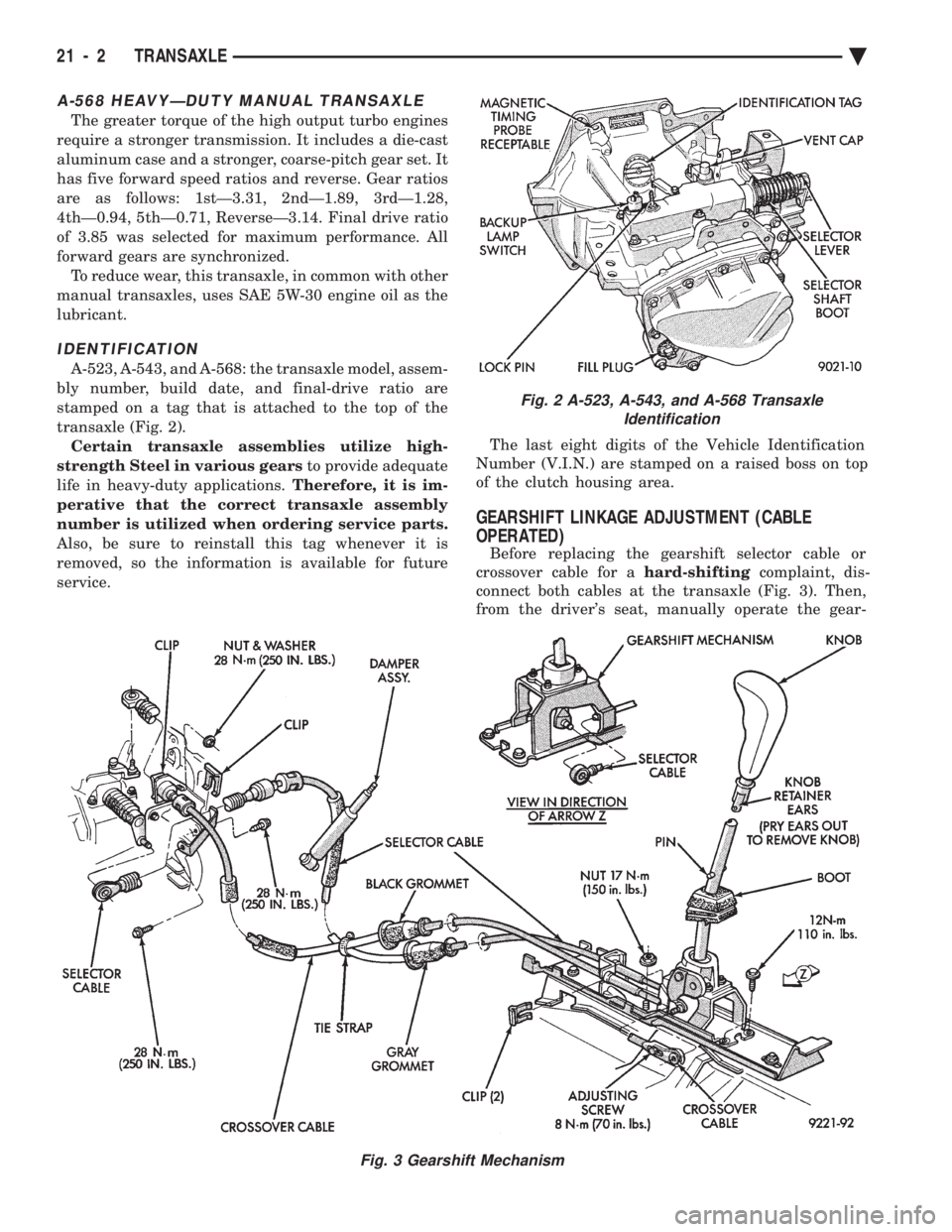 CHEVROLET PLYMOUTH ACCLAIM 1993 Service Manual A-568 HEAVYÐDUTY MANUAL TRANSAXLE
The greater torque of the high output turbo engines
require a stronger transmission. It includes a die-cast
aluminum case and a stronger, coarse-pitch gear set. It
CHEVROLET PLYMOUTH ACCLAIM 1993 Service Manual A-568 HEAVYÐDUTY MANUAL TRANSAXLE
The greater torque of the high output turbo engines
require a stronger transmission. It includes a die-cast
aluminum case and a stronger, coarse-pitch gear set. It