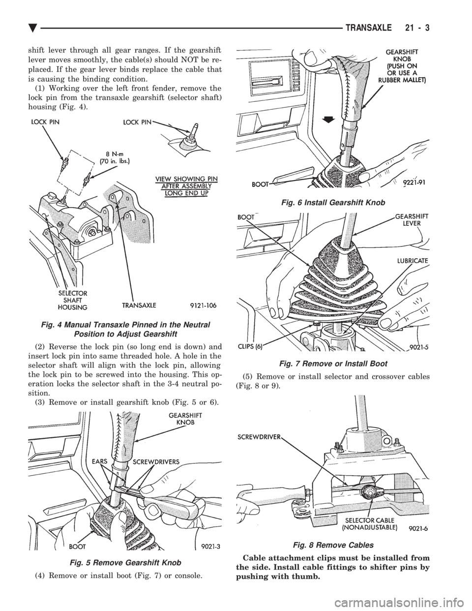 CHEVROLET PLYMOUTH ACCLAIM 1993 Service Manual shift lever through all gear ranges. If the gearshift
lever moves smoothly, the cable(s) should NOT be re-
placed. If the gear lever binds replace the cable that
is causing the binding condition. (1) CHEVROLET PLYMOUTH ACCLAIM 1993 Service Manual shift lever through all gear ranges. If the gearshift
lever moves smoothly, the cable(s) should NOT be re-
placed. If the gear lever binds replace the cable that
is causing the binding condition. (1)