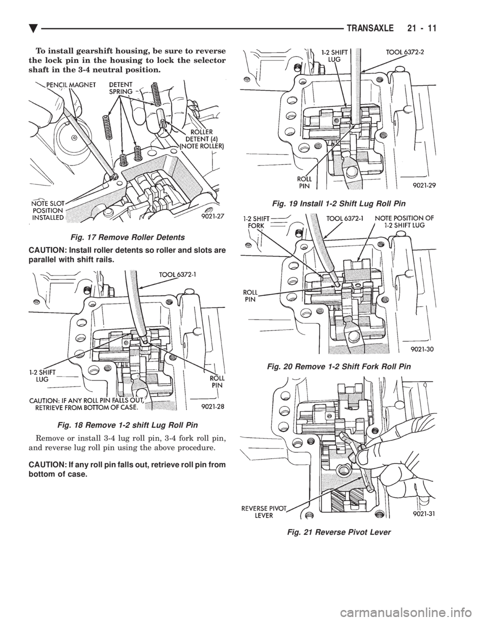 CHEVROLET PLYMOUTH ACCLAIM 1993  Service Manual To install gearshift housing, be sure to reverse 
the lock pin in the housing to lock the selector
shaft in the 3-4 neutral position. 
CAUTION: Install roller detents so roller and slots are 
parallel
