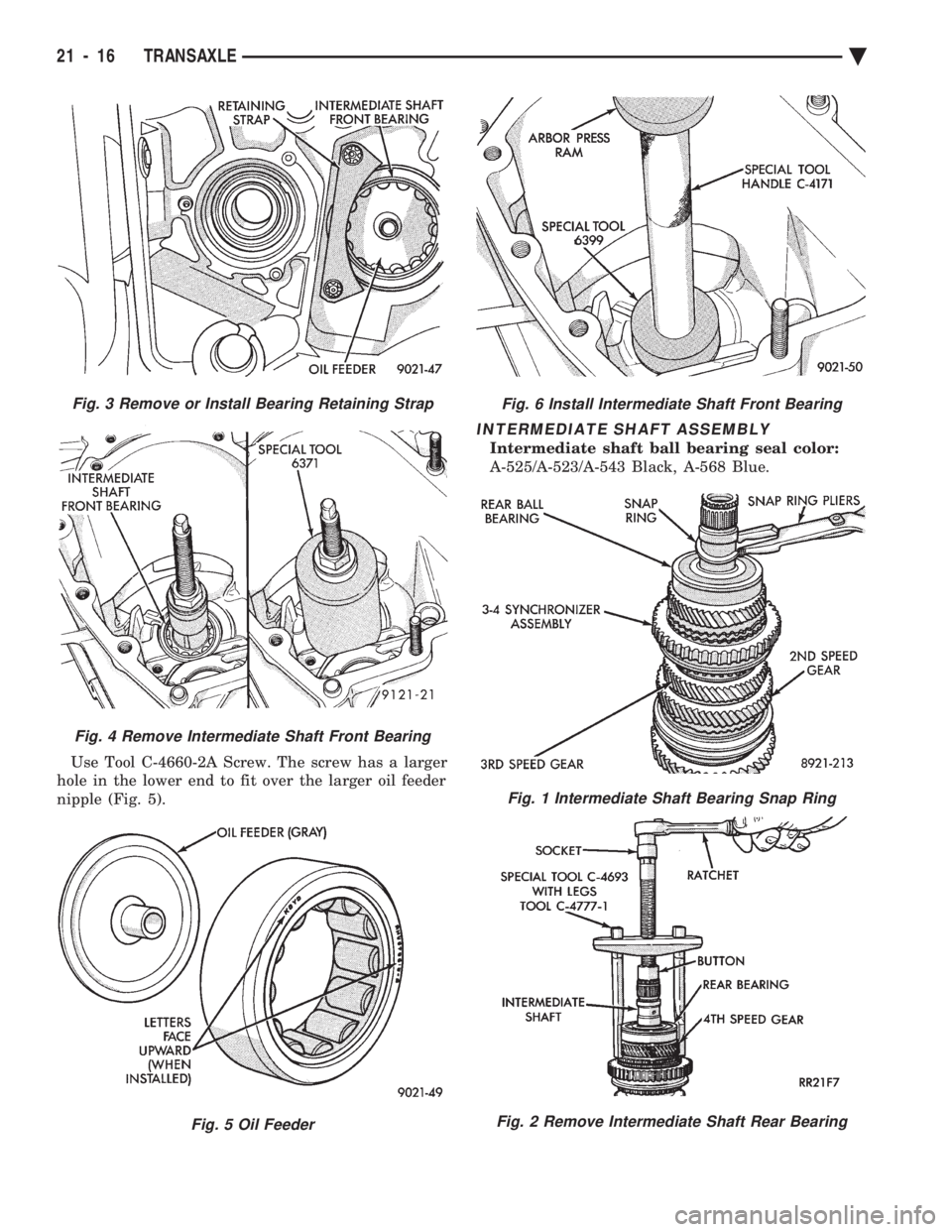 CHEVROLET PLYMOUTH ACCLAIM 1993  Service Manual Use Tool C-4660-2A Screw. The screw has a larger 
hole in the lower end to fit over the larger oil feeder
nipple (Fig. 5).
INTERMEDIATE SHAFT ASSEMBLY
Intermediate shaft ball bearing seal color:
A-525