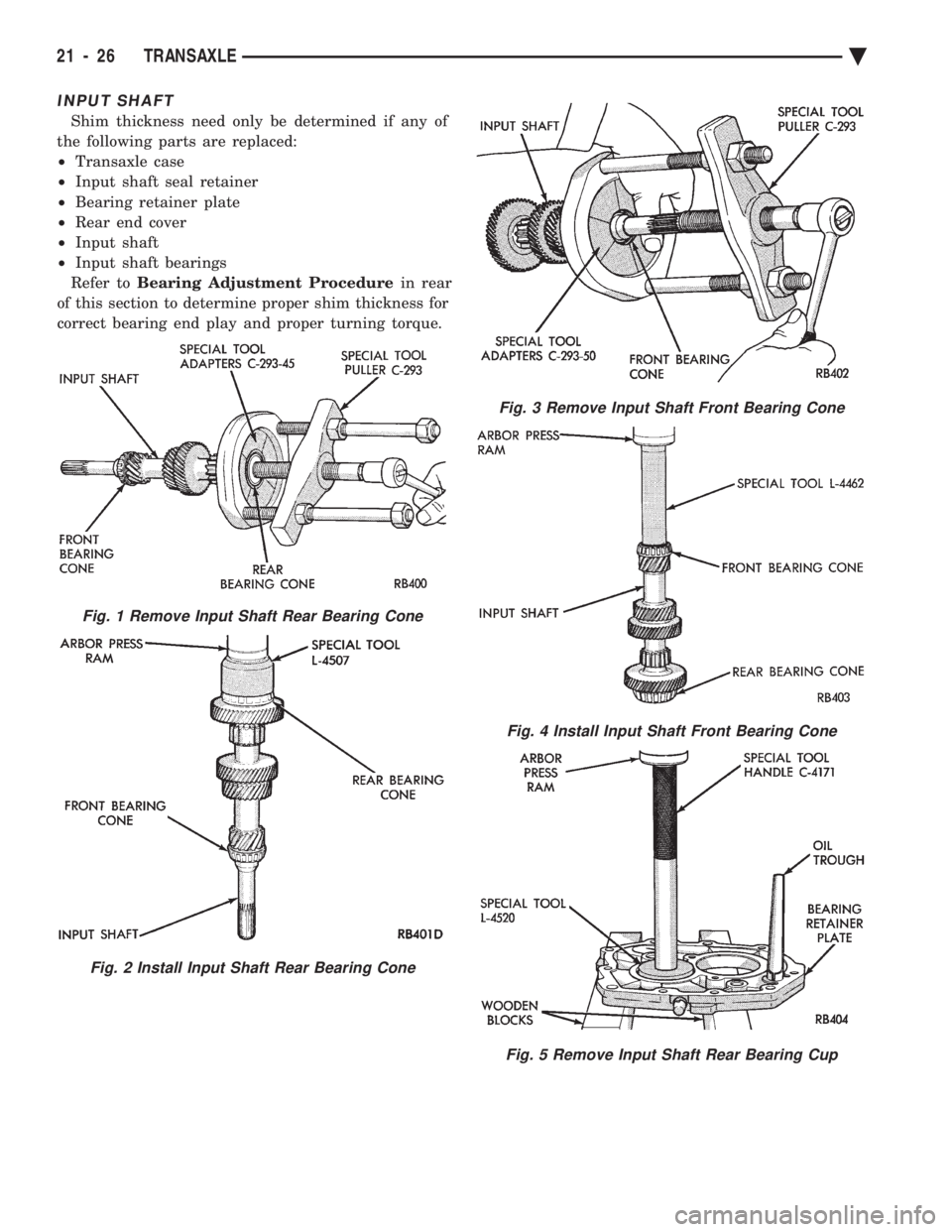 CHEVROLET PLYMOUTH ACCLAIM 1993  Service Manual INPUT SHAFT
Shim thickness need only be determined if any of 
the following parts are replaced:
²  Transaxle case 
²  Input shaft seal retainer 
²  Bearing retainer plate 
²  Rear end cover 
²  I