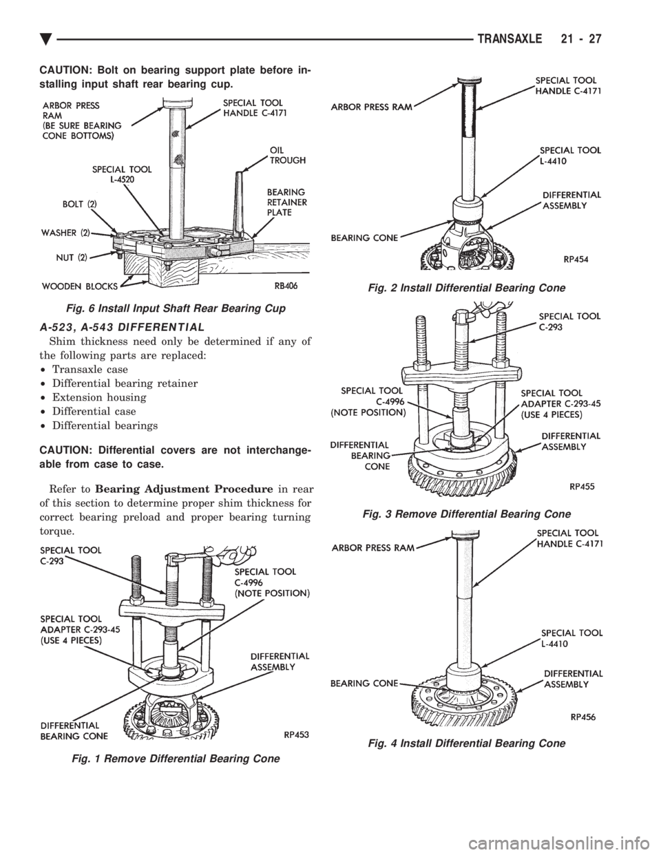 CHEVROLET PLYMOUTH ACCLAIM 1993  Service Manual CAUTION: Bolt on bearing support plate before in- 
stalling input shaft rear bearing cup.
A-523, A-543 DIFFERENTIAL
Shim thickness need only be determined if any of
the following parts are replaced:
