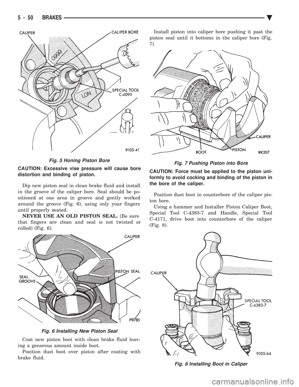 CHEVROLET PLYMOUTH ACCLAIM 1993 Service Manual CAUTION: Excessive vise pressure will cause bore
distortion and binding of piston. Dip new piston seal in clean brake fluid and install
in the groove of the caliper bore. Seal should be po-
sitioned CHEVROLET PLYMOUTH ACCLAIM 1993 Service Manual CAUTION: Excessive vise pressure will cause bore
distortion and binding of piston. Dip new piston seal in clean brake fluid and install
in the groove of the caliper bore. Seal should be po-
sitioned