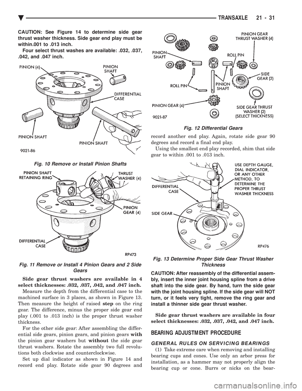 CHEVROLET PLYMOUTH ACCLAIM 1993 Service Manual CAUTION: See Figure 14 to determine side gear
thrust washer thickness. Side gear end play must be
within.001 to .013 inch.Four select thrust washes are available: .032, .037,
.042, and .047 inch.
Si CHEVROLET PLYMOUTH ACCLAIM 1993 Service Manual CAUTION: See Figure 14 to determine side gear
thrust washer thickness. Side gear end play must be
within.001 to .013 inch.Four select thrust washes are available: .032, .037,
.042, and .047 inch.
Si