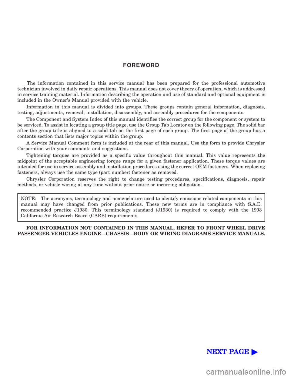 CHEVROLET PLYMOUTH ACCLAIM 1993 Owners Manual FOREWORD
The information contained in this service manual has been prepared for the professional automotive 
technician involved in daily repair operations. This manual does not cover theory of operat