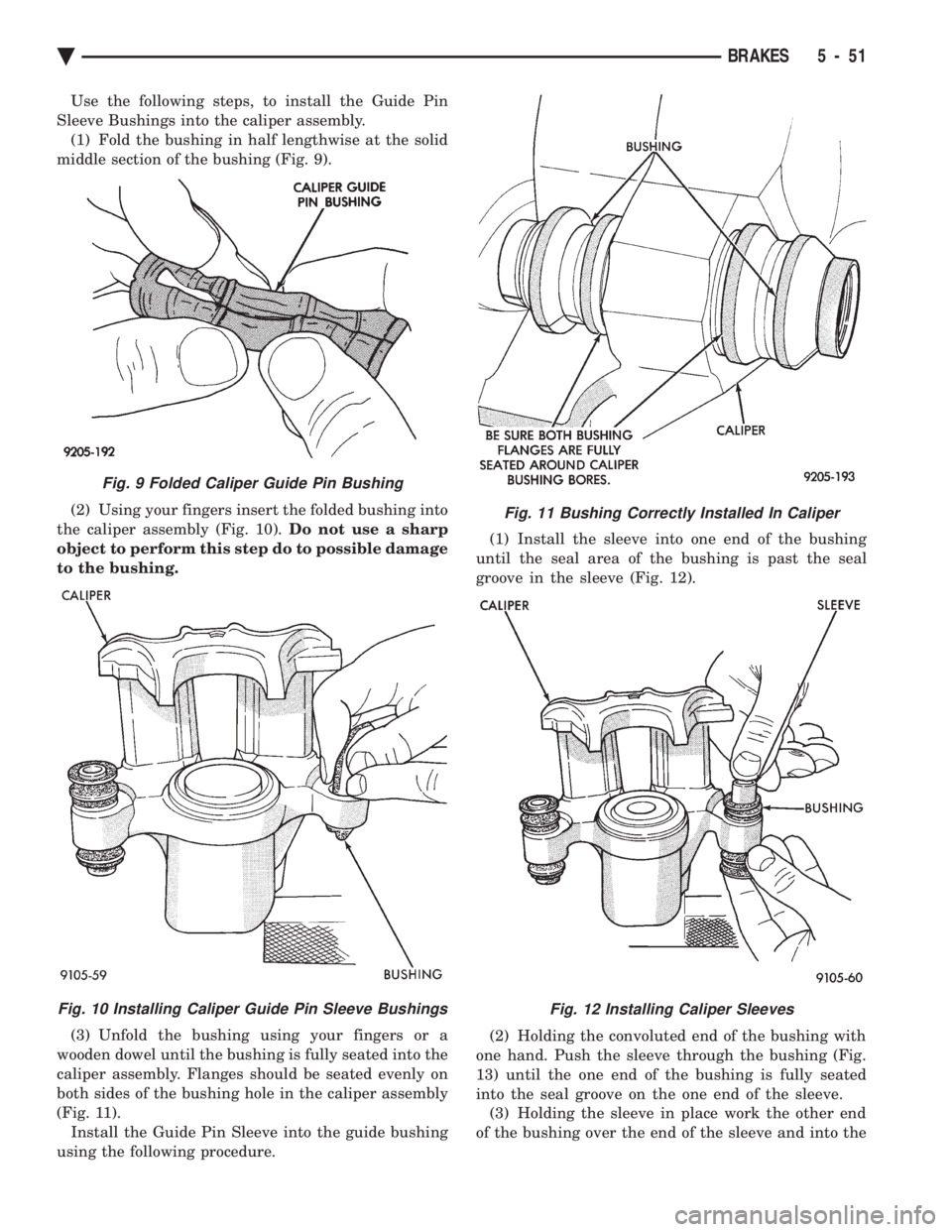 CHEVROLET PLYMOUTH ACCLAIM 1993 Service Manual Use the following steps, to install the Guide Pin
Sleeve Bushings into the caliper assembly. (1) Fold the bushing in half lengthwise at the solid
middle section of the bushing (Fig. 9).
(2) Using yo CHEVROLET PLYMOUTH ACCLAIM 1993 Service Manual Use the following steps, to install the Guide Pin
Sleeve Bushings into the caliper assembly. (1) Fold the bushing in half lengthwise at the solid
middle section of the bushing (Fig. 9).
(2) Using yo