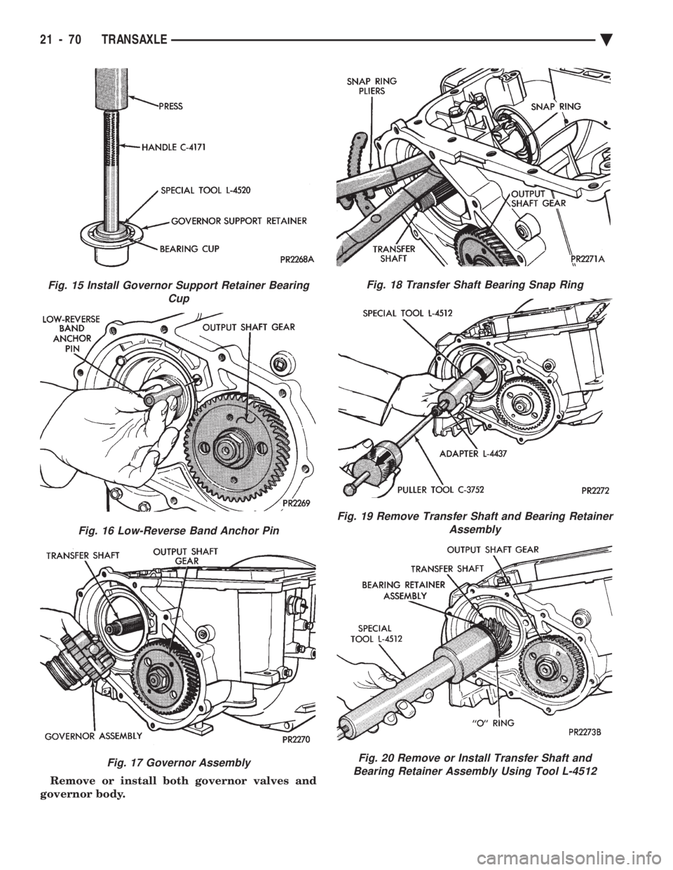 CHEVROLET PLYMOUTH ACCLAIM 1993  Service Manual Remove or install both governor valves and 
governor body.
Fig. 18 Transfer Shaft Bearing Snap Ring
Fig. 19 Remove Transfer Shaft and Bearing Retainer Assembly
Fig. 20 Remove or Install Transfer Shaft