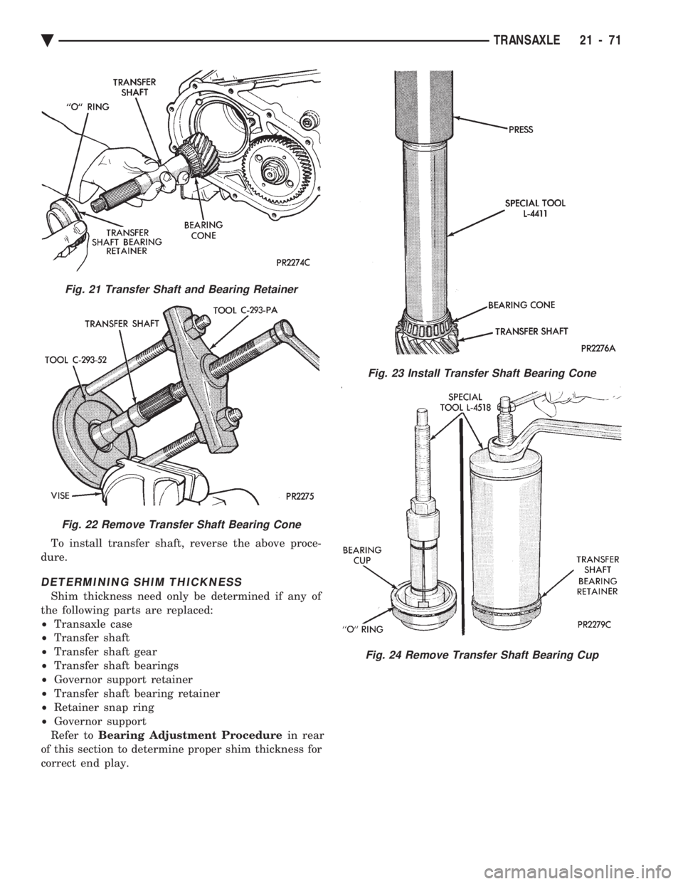 CHEVROLET PLYMOUTH ACCLAIM 1993  Service Manual To install transfer shaft, reverse the above proce- 
dure.
DETERMINING SHIM THICKNESS
Shim thickness need only be determined if any of
the following parts are replaced:
²  Transaxle case 
²  Transfe