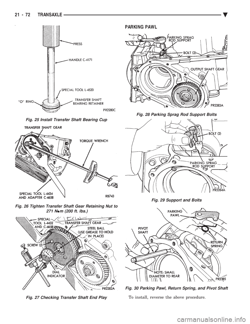 CHEVROLET PLYMOUTH ACCLAIM 1993  Service Manual PARKING PAWL
To install, reverse the above procedure.
Fig. 25 Install Transfer Shaft Bearing Cup
Fig. 26 Tighten Transfer Shaft Gear Retaining Nut to 271 N
Im (200 ft. lbs.)
Fig. 27 Checking Transfer 