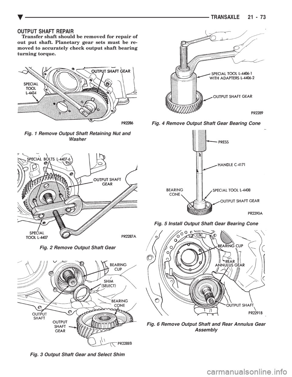 CHEVROLET PLYMOUTH ACCLAIM 1993  Service Manual OUTPUT SHAFT REPAIR
Transfer shaft should be removed for repair of 
out put shaft. Planetary gear sets must be re-
moved to accurately check output shaft bearing
turning torque.
Fig. 1 Remove Output S
