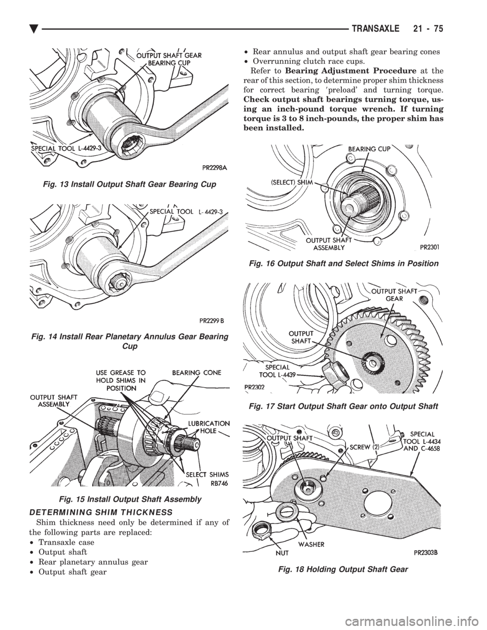 CHEVROLET PLYMOUTH ACCLAIM 1993  Service Manual DETERMINING SHIM THICKNESS
Shim thickness need only be determined if any of 
the following parts are replaced:
²  Transaxle case 
²  Output shaft 
²  Rear planetary annulus gear 
²  Output shaft g