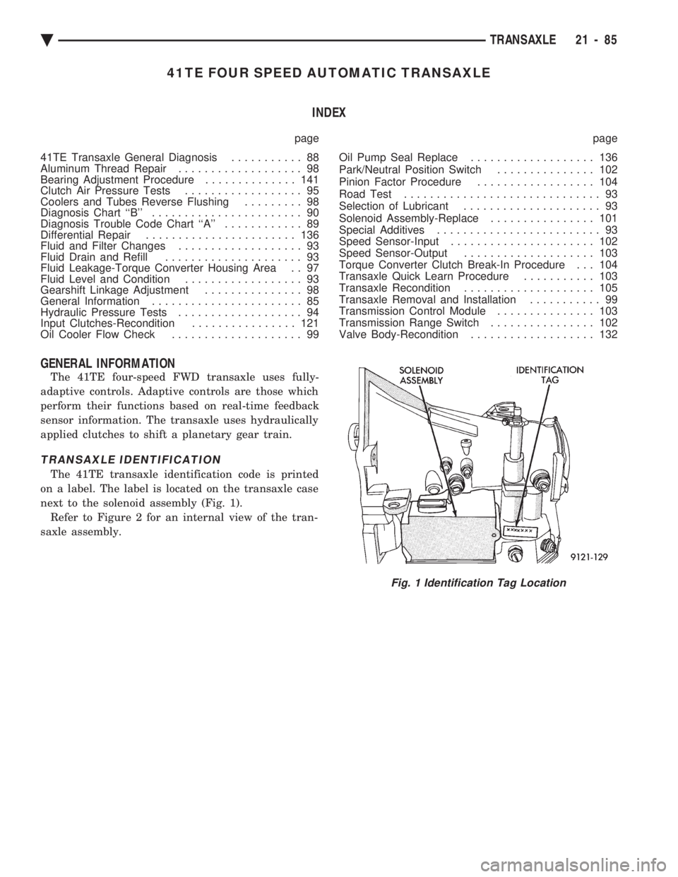 CHEVROLET PLYMOUTH ACCLAIM 1993 Service Manual 41TE FOUR SPEED AUTOMATIC TRANSAXLE INDEX
page page
41TE Transaxle General Diagnosis ........... 88
Aluminum Thread Repair ................... 98
Bearing Adjustment Procedure .............. 141 CHEVROLET PLYMOUTH ACCLAIM 1993 Service Manual 41TE FOUR SPEED AUTOMATIC TRANSAXLE INDEX
page page
41TE Transaxle General Diagnosis ........... 88
Aluminum Thread Repair ................... 98
Bearing Adjustment Procedure .............. 141