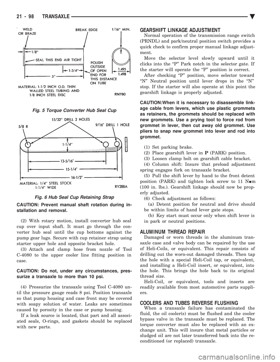 CHEVROLET PLYMOUTH ACCLAIM 1993 Service Manual CAUTION: Prevent manual shaft rotation during in-
stallation and removal. (2) With rotary motion, install converter hub seal
cup over input shaft. It must go through the con-
verter hub seal until t CHEVROLET PLYMOUTH ACCLAIM 1993 Service Manual CAUTION: Prevent manual shaft rotation during in-
stallation and removal. (2) With rotary motion, install converter hub seal
cup over input shaft. It must go through the con-
verter hub seal until t