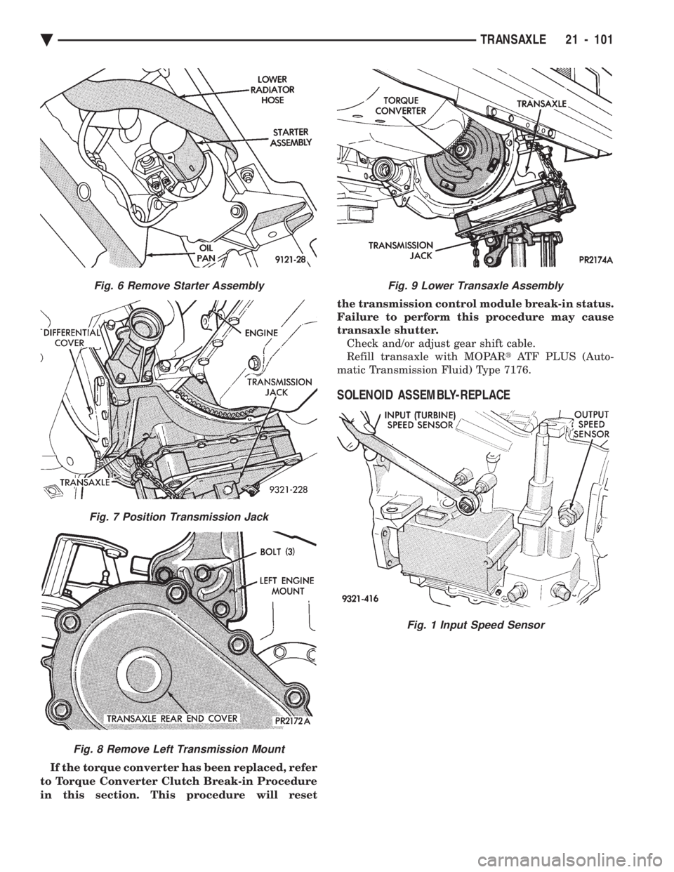 CHEVROLET PLYMOUTH ACCLAIM 1993 Service Manual If the torque converter has been replaced, refer
to Torque Converter Clutch Break-in Procedure
in this section. This procedure will reset the transmission control module break-in status.
Failure to CHEVROLET PLYMOUTH ACCLAIM 1993 Service Manual If the torque converter has been replaced, refer
to Torque Converter Clutch Break-in Procedure
in this section. This procedure will reset the transmission control module break-in status.
Failure to