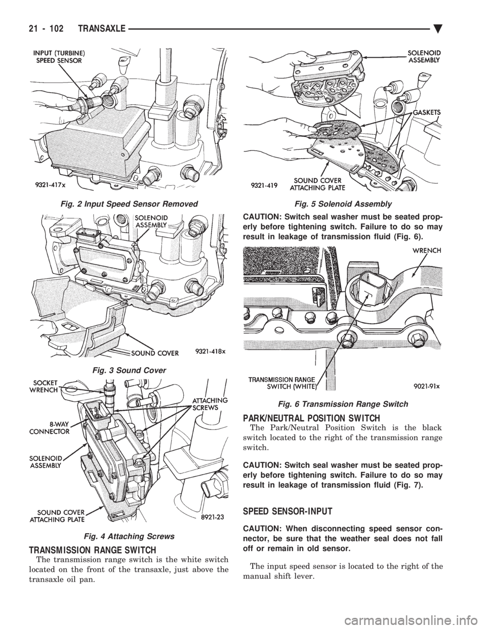 CHEVROLET PLYMOUTH ACCLAIM 1993 Service Manual TRANSMISSION RANGE SWITCH
The transmission range switch is the white switch
located on the front of the transaxle, just above the
transaxle oil pan. CAUTION: Switch seal washer must be seated prop- CHEVROLET PLYMOUTH ACCLAIM 1993 Service Manual TRANSMISSION RANGE SWITCH
The transmission range switch is the white switch
located on the front of the transaxle, just above the
transaxle oil pan. CAUTION: Switch seal washer must be seated prop-