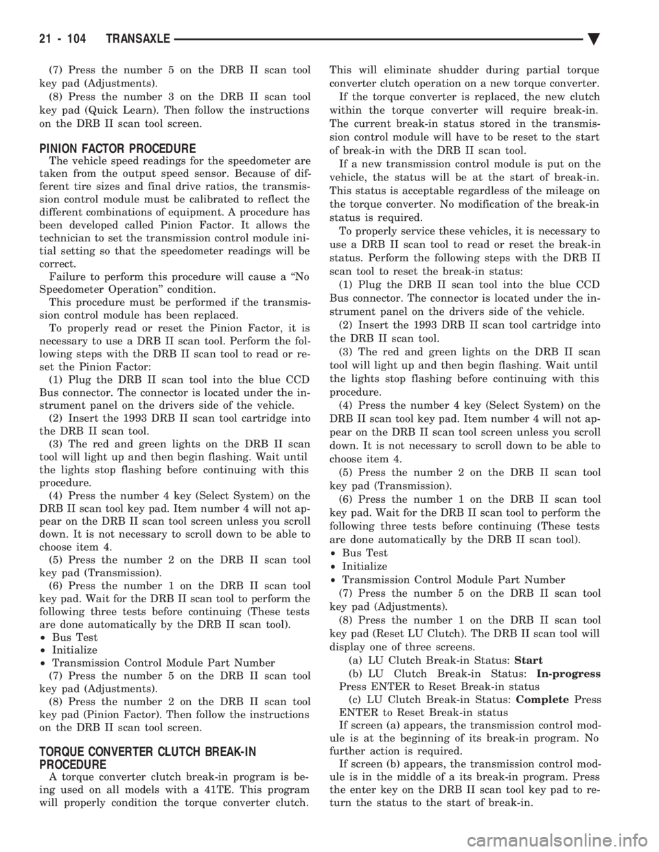 CHEVROLET PLYMOUTH ACCLAIM 1993 Service Manual (7) Press the number 5 on the DRB II scan tool
key pad (Adjustments). (8) Press the number 3 on the DRB II scan tool
key pad (Quick Learn). Then follow the instructions
on the DRB II scan tool screen CHEVROLET PLYMOUTH ACCLAIM 1993 Service Manual (7) Press the number 5 on the DRB II scan tool
key pad (Adjustments). (8) Press the number 3 on the DRB II scan tool
key pad (Quick Learn). Then follow the instructions
on the DRB II scan tool screen