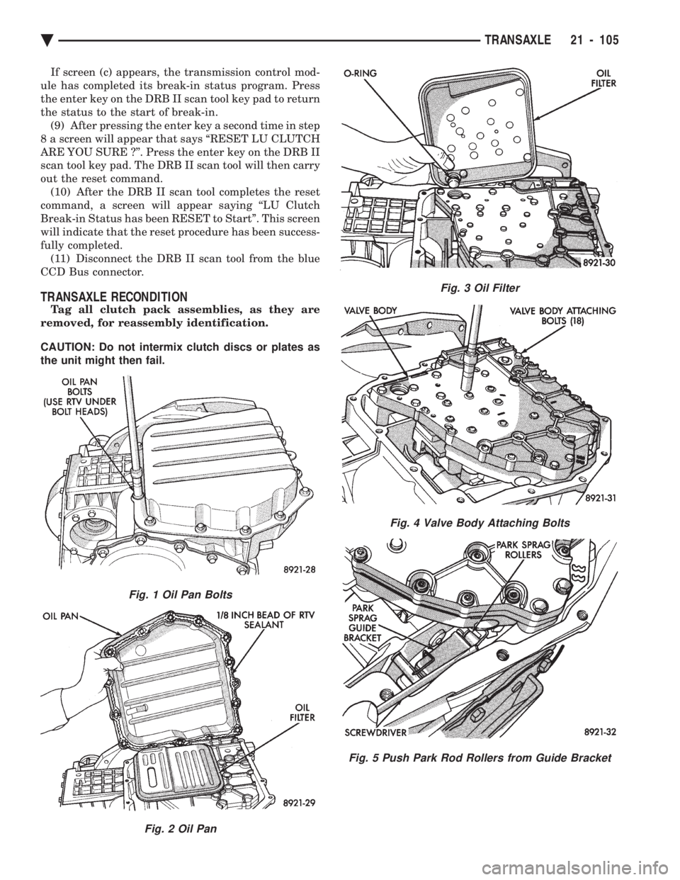 CHEVROLET PLYMOUTH ACCLAIM 1993 Service Manual If screen (c) appears, the transmission control mod-
ule has completed its break-in status program. Press
the enter key on the DRB II scan tool key pad to return
the status to the start of break-in. CHEVROLET PLYMOUTH ACCLAIM 1993 Service Manual If screen (c) appears, the transmission control mod-
ule has completed its break-in status program. Press
the enter key on the DRB II scan tool key pad to return
the status to the start of break-in.