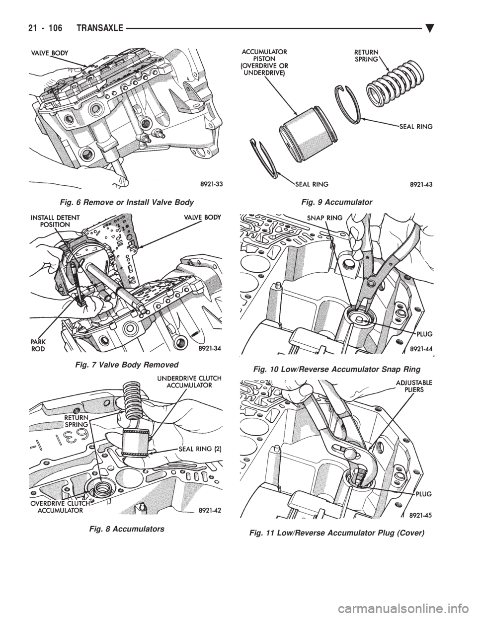 CHEVROLET PLYMOUTH ACCLAIM 1993 Service Manual Fig. 6 Remove or Install Valve Body
Fig. 7 Valve Body Removed
Fig. 8 Accumulators
Fig. 9 Accumulator
Fig. 10 Low/Reverse Accumulator Snap Ring
Fig. 11 Low/Reverse Accumulator Plug (Cover)
21 - 106 TRA CHEVROLET PLYMOUTH ACCLAIM 1993 Service Manual Fig. 6 Remove or Install Valve Body
Fig. 7 Valve Body Removed
Fig. 8 Accumulators
Fig. 9 Accumulator
Fig. 10 Low/Reverse Accumulator Snap Ring
Fig. 11 Low/Reverse Accumulator Plug (Cover)
21 - 106 TRA