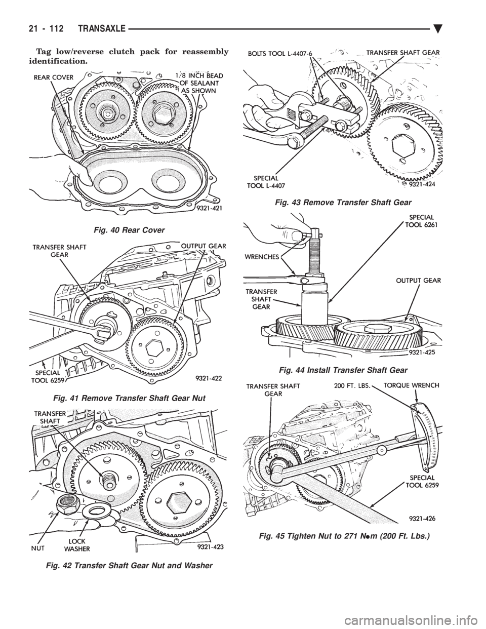 CHEVROLET PLYMOUTH ACCLAIM 1993  Service Manual Tag low/reverse clutch pack for reassembly 
identification.
Fig. 43 Remove Transfer Shaft Gear
Fig. 44 Install Transfer Shaft Gear
Fig. 45 Tighten Nut to 271 NIm (200 Ft. Lbs.)
Fig. 40 Rear Cover
Fig.