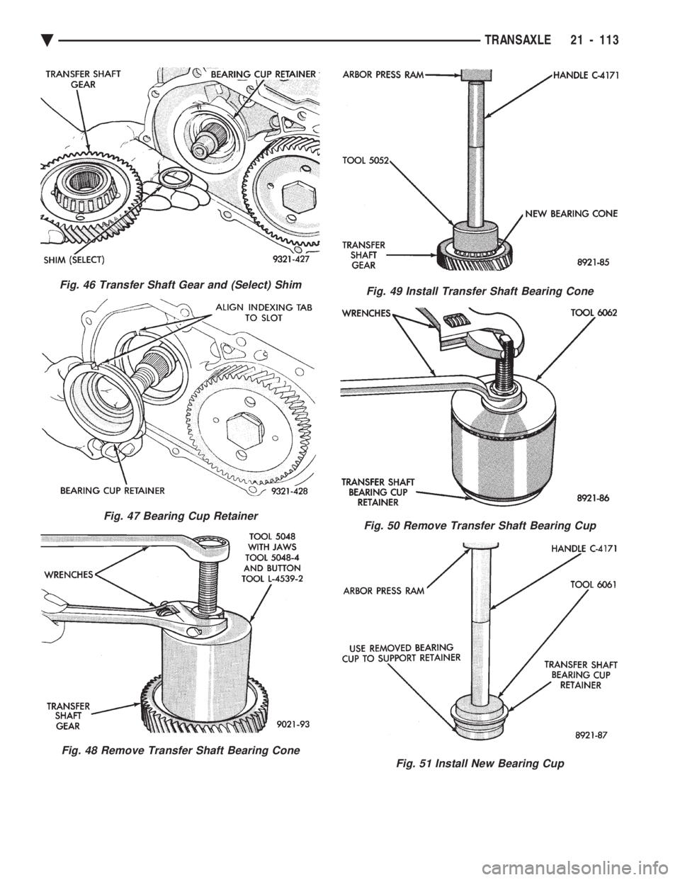 CHEVROLET PLYMOUTH ACCLAIM 1993  Service Manual Fig. 46 Transfer Shaft Gear and (Select) Shim
Fig. 47 Bearing Cup Retainer
Fig. 48 Remove Transfer Shaft Bearing Cone
Fig. 49 Install Transfer Shaft Bearing Cone
Fig. 50 Remove Transfer Shaft Bearing 