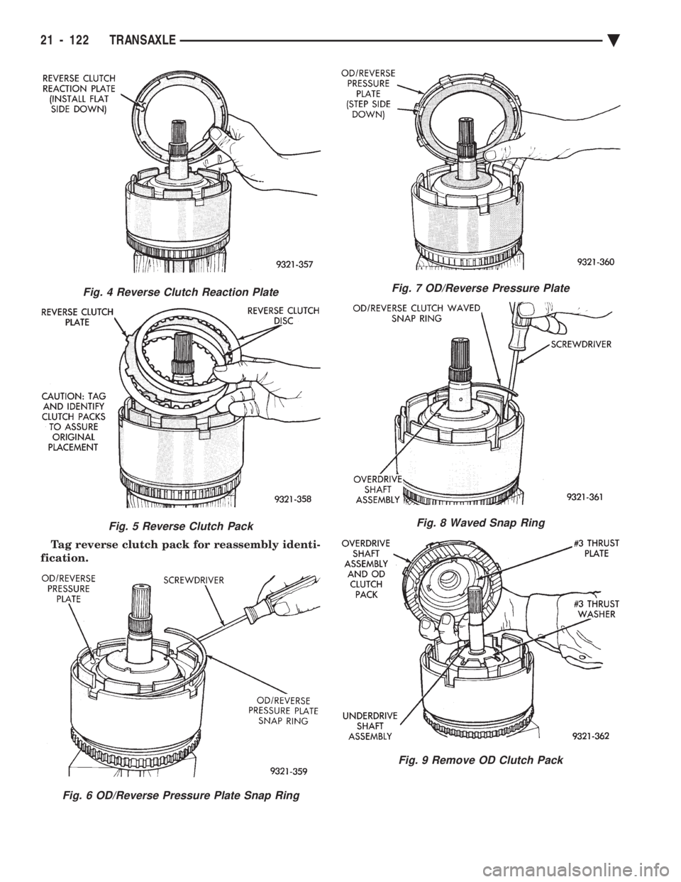 CHEVROLET PLYMOUTH ACCLAIM 1993  Service Manual Tag reverse clutch pack for reassembly identi- 
fication.
Fig. 7 OD/Reverse Pressure Plate
Fig. 8 Waved Snap Ring
Fig. 9 Remove OD Clutch Pack
Fig. 4 Reverse Clutch Reaction Plate
Fig. 5 Reverse Clutc