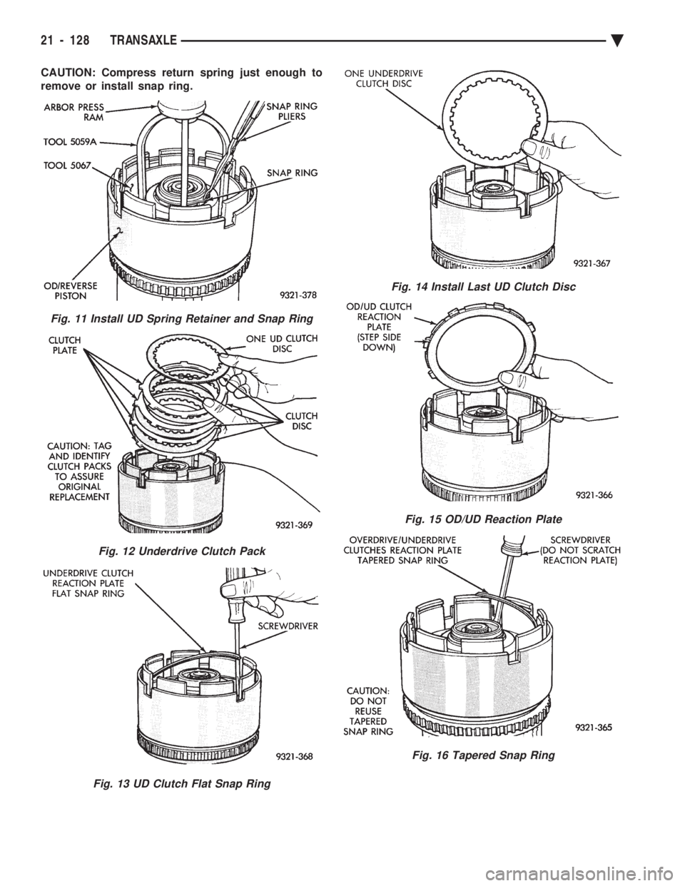 CHEVROLET PLYMOUTH ACCLAIM 1993  Service Manual CAUTION: Compress return spring just enough to 
remove or install snap ring.
Fig. 11 Install UD Spring Retainer and Snap Ring
Fig. 12 Underdrive Clutch Pack
Fig. 13 UD Clutch Flat Snap Ring
Fig. 14 In
