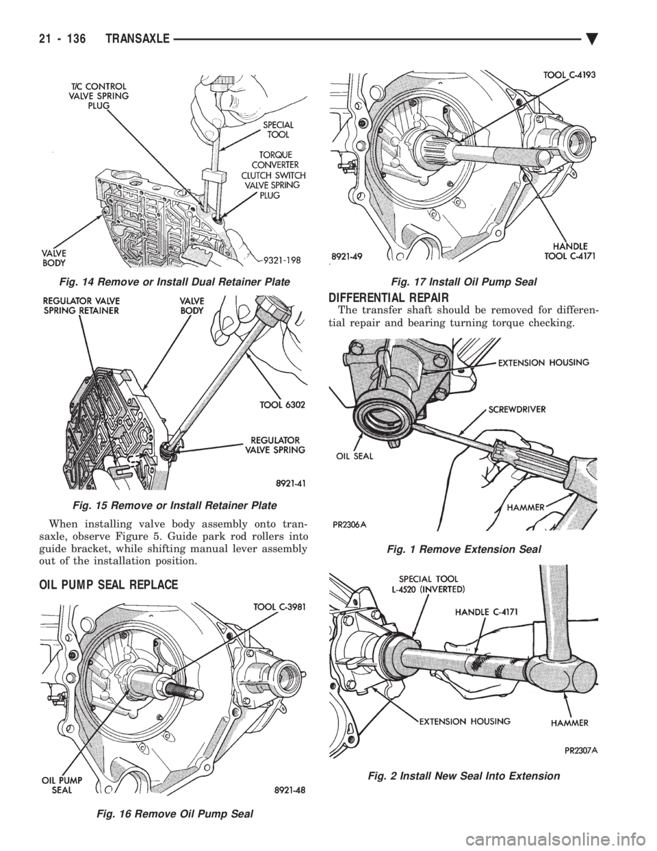 CHEVROLET PLYMOUTH ACCLAIM 1993  Service Manual When installing valve body assembly onto tran- 
saxle, observe Figure 5. Guide park rod rollers into
guide bracket, while shifting manual lever assembly
out of the installation position.
OIL PUMP SEAL