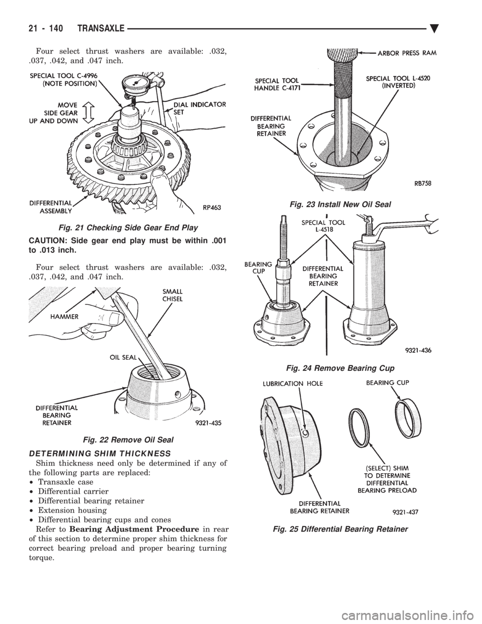 CHEVROLET PLYMOUTH ACCLAIM 1993  Service Manual Four select thrust washers are available: .032, 
.037, .042, and .047 inch. 
CAUTION: Side gear end play must be within .001 
to .013 inch. 
Four select thrust washers are available: .032, 
.037, .042