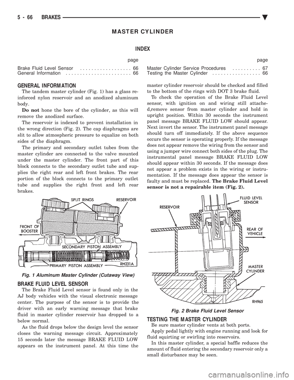 CHEVROLET PLYMOUTH ACCLAIM 1993 Service Manual MASTER CYLINDER INDEX
page page
Brake Fluid Level Sensor .................. 66
General Information ....................... 66 Master Cylinder Service Procedures
.......... 67
Testing the Master CHEVROLET PLYMOUTH ACCLAIM 1993 Service Manual MASTER CYLINDER INDEX
page page
Brake Fluid Level Sensor .................. 66
General Information ....................... 66 Master Cylinder Service Procedures
.......... 67
Testing the Master