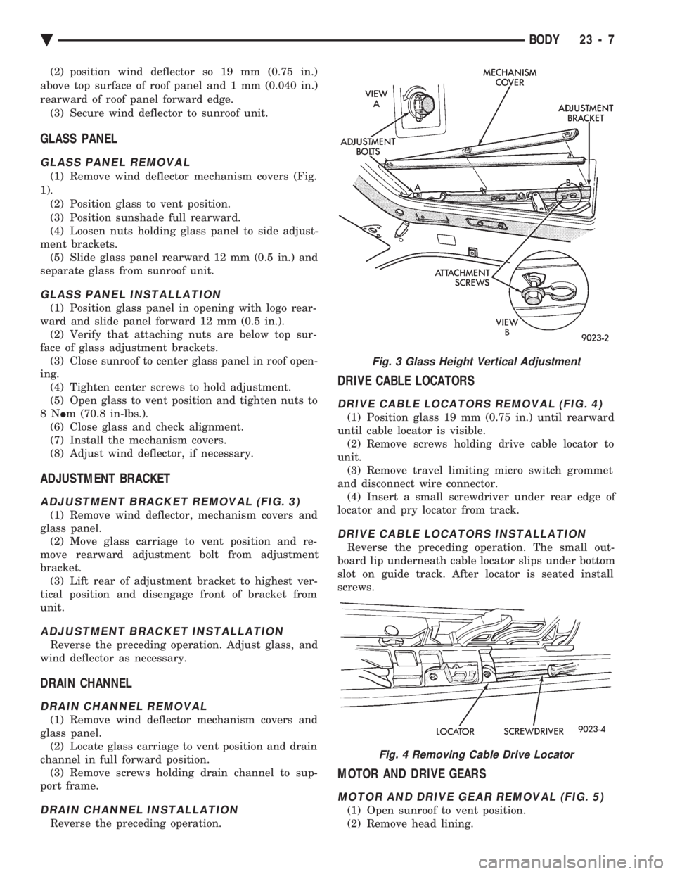 CHEVROLET PLYMOUTH ACCLAIM 1993 Service Manual (2) position wind deflector so 19 mm (0.75 in.)
above top surface of roof panel and 1 mm (0.040 in.)
rearward of roof panel forward edge. (3) Secure wind deflector to sunroof unit.
GLASS PANEL
GLASS CHEVROLET PLYMOUTH ACCLAIM 1993 Service Manual (2) position wind deflector so 19 mm (0.75 in.)
above top surface of roof panel and 1 mm (0.040 in.)
rearward of roof panel forward edge. (3) Secure wind deflector to sunroof unit.
GLASS PANEL
GLASS