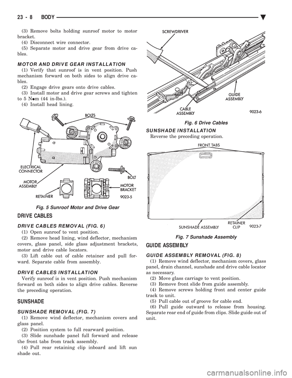 CHEVROLET PLYMOUTH ACCLAIM 1993 Service Manual (3) Remove bolts holding sunroof motor to motor
bracket. (4) Disconnect wire connector.
(5) Separate motor and drive gear from drive ca-
bles.
MOTOR AND DRIVE GEAR INSTALLATION
(1) Verify that sunroo CHEVROLET PLYMOUTH ACCLAIM 1993 Service Manual (3) Remove bolts holding sunroof motor to motor
bracket. (4) Disconnect wire connector.
(5) Separate motor and drive gear from drive ca-
bles.
MOTOR AND DRIVE GEAR INSTALLATION
(1) Verify that sunroo
