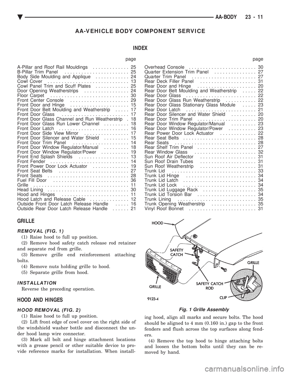 CHEVROLET PLYMOUTH ACCLAIM 1993 Service Manual AA-VEHICLE BODY COMPONENT SERVICE INDEX
page page
A-Pillar and Roof Rail Mouldings ............. 25
B-Pillar Trim Panel ....................... 25
Body Side Moulding and Applique ............ 24 CHEVROLET PLYMOUTH ACCLAIM 1993 Service Manual AA-VEHICLE BODY COMPONENT SERVICE INDEX
page page
A-Pillar and Roof Rail Mouldings ............. 25
B-Pillar Trim Panel ....................... 25
Body Side Moulding and Applique ............ 24