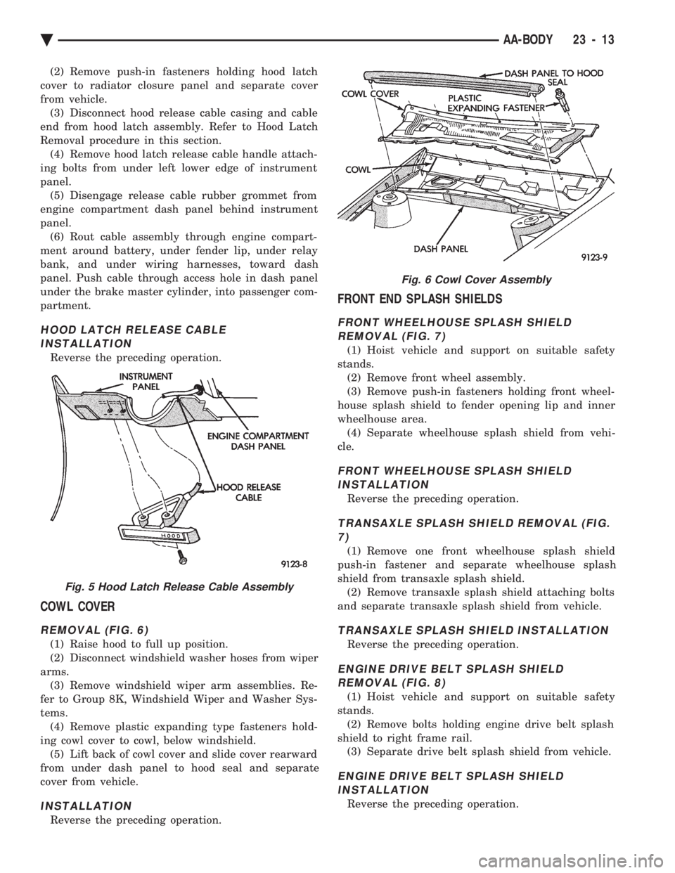CHEVROLET PLYMOUTH ACCLAIM 1993 Service Manual (2) Remove push-in fasteners holding hood latch
cover to radiator closure panel and separate cover
from vehicle. (3) Disconnect hood release cable casing and cable
end from hood latch assembly. Refer CHEVROLET PLYMOUTH ACCLAIM 1993 Service Manual (2) Remove push-in fasteners holding hood latch
cover to radiator closure panel and separate cover
from vehicle. (3) Disconnect hood release cable casing and cable
end from hood latch assembly. Refer