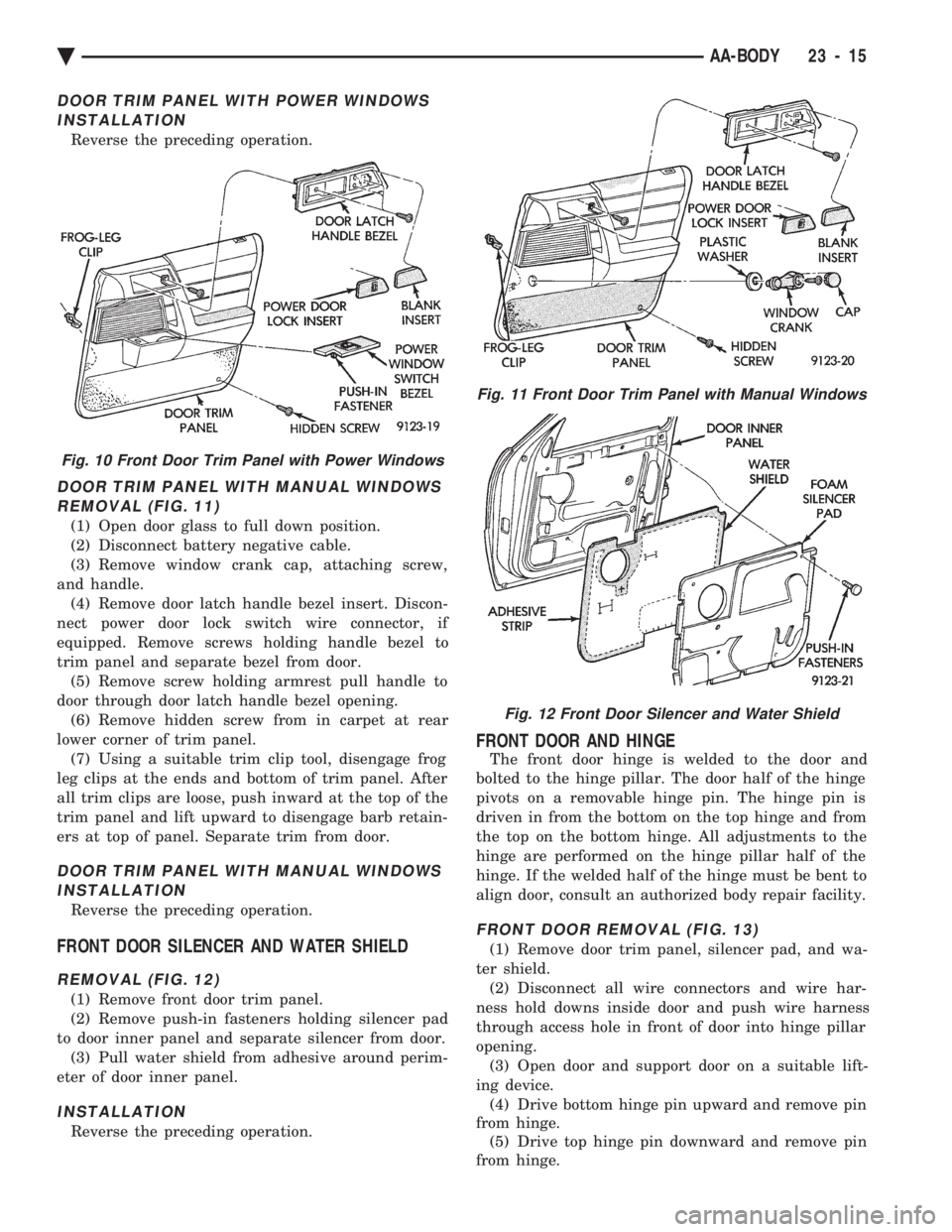 CHEVROLET PLYMOUTH ACCLAIM 1993 Service Manual DOOR TRIM PANEL WITH POWER WINDOWS INSTALLATION
Reverse the preceding operation.
DOOR TRIM PANEL WITH MANUAL WINDOWSREMOVAL (FIG. 11)
(1) Open door glass to full down position.
(2) Disconnect battery CHEVROLET PLYMOUTH ACCLAIM 1993 Service Manual DOOR TRIM PANEL WITH POWER WINDOWS INSTALLATION
Reverse the preceding operation.
DOOR TRIM PANEL WITH MANUAL WINDOWSREMOVAL (FIG. 11)
(1) Open door glass to full down position.
(2) Disconnect battery