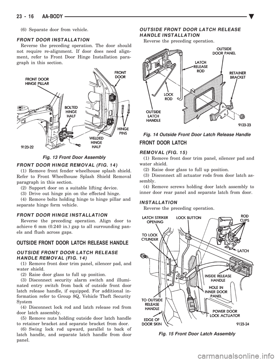 CHEVROLET PLYMOUTH ACCLAIM 1993 Service Manual (6) Separate door from vehicle.
FRONT DOOR INSTALLATION
Reverse the preceding operation. The door should
not require re-alignment. If door does need align-
ment, refer to Front Door Hinge Installatio CHEVROLET PLYMOUTH ACCLAIM 1993 Service Manual (6) Separate door from vehicle.
FRONT DOOR INSTALLATION
Reverse the preceding operation. The door should
not require re-alignment. If door does need align-
ment, refer to Front Door Hinge Installatio
