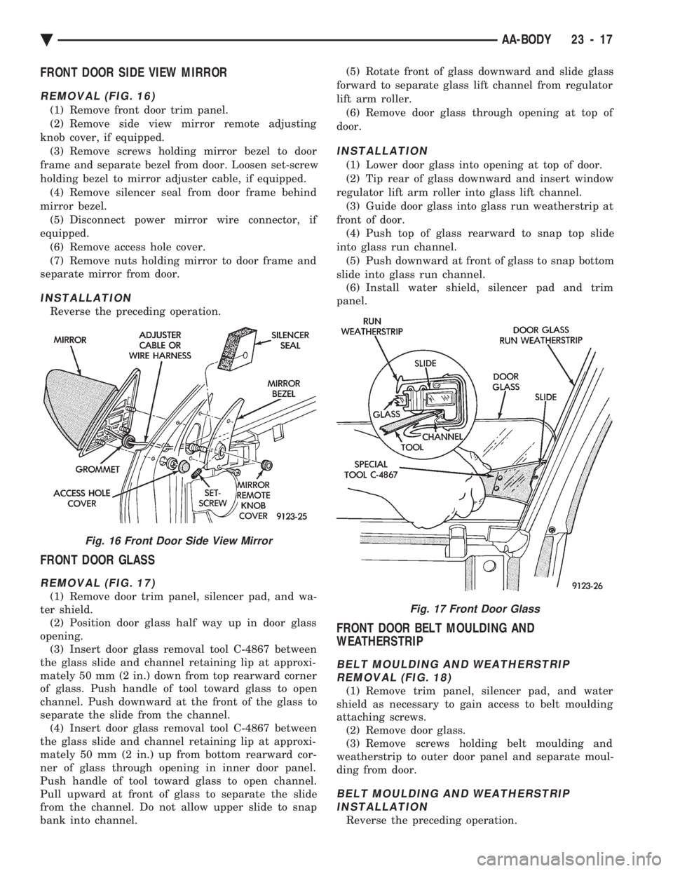 CHEVROLET PLYMOUTH ACCLAIM 1993 Service Manual FRONT DOOR SIDE VIEW MIRROR
REMOVAL (FIG. 16)
(1) Remove front door trim panel.
(2) Remove side view mirror remote adjusting
knob cover, if equipped. (3) Remove screws holding mirror bezel to door
fr CHEVROLET PLYMOUTH ACCLAIM 1993 Service Manual FRONT DOOR SIDE VIEW MIRROR
REMOVAL (FIG. 16)
(1) Remove front door trim panel.
(2) Remove side view mirror remote adjusting
knob cover, if equipped. (3) Remove screws holding mirror bezel to door
fr