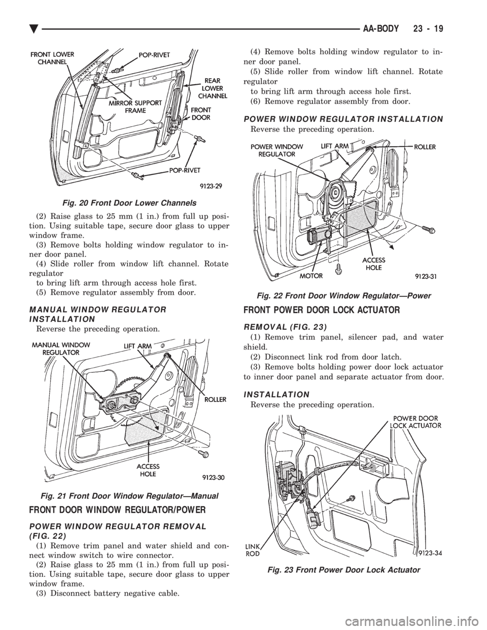 CHEVROLET PLYMOUTH ACCLAIM 1993 Service Manual (2) Raise glass to 25 mm (1 in.) from full up posi-
tion. Using suitable tape, secure door glass to upper
window frame. (3) Remove bolts holding window regulator to in-
ner door panel. (4) Slide roll CHEVROLET PLYMOUTH ACCLAIM 1993 Service Manual (2) Raise glass to 25 mm (1 in.) from full up posi-
tion. Using suitable tape, secure door glass to upper
window frame. (3) Remove bolts holding window regulator to in-
ner door panel. (4) Slide roll
