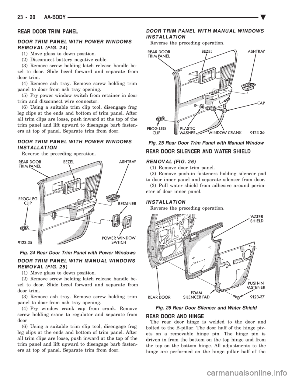 CHEVROLET PLYMOUTH ACCLAIM 1993 Service Manual REAR DOOR TRIM PANEL
DOOR TRIM PANEL WITH POWER WINDOWS REMOVAL (FIG. 24)
(1) Move glass to down position.
(2) Disconnect battery negative cable.
(3) Remove screw holding latch release handle be-
zel CHEVROLET PLYMOUTH ACCLAIM 1993 Service Manual REAR DOOR TRIM PANEL
DOOR TRIM PANEL WITH POWER WINDOWS REMOVAL (FIG. 24)
(1) Move glass to down position.
(2) Disconnect battery negative cable.
(3) Remove screw holding latch release handle be-
zel