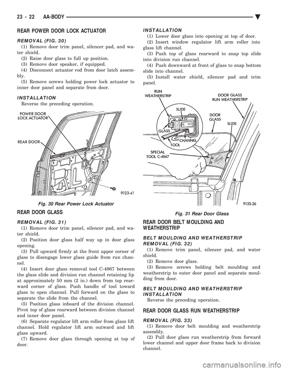 CHEVROLET PLYMOUTH ACCLAIM 1993 Service Manual REAR POWER DOOR LOCK ACTUATOR
REMOVAL (FIG. 30)
(1) Remove door trim panel, silencer pad, and wa-
ter shield. (2) Raise door glass to full up position.
(3) Remove door speaker, if equipped.
(4) Disco CHEVROLET PLYMOUTH ACCLAIM 1993 Service Manual REAR POWER DOOR LOCK ACTUATOR
REMOVAL (FIG. 30)
(1) Remove door trim panel, silencer pad, and wa-
ter shield. (2) Raise door glass to full up position.
(3) Remove door speaker, if equipped.
(4) Disco