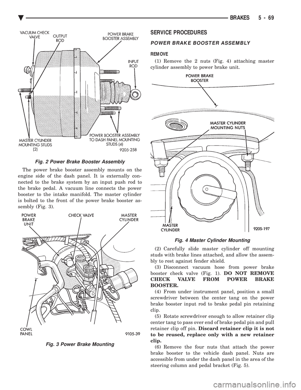 CHEVROLET PLYMOUTH ACCLAIM 1993 Service Manual The power brake booster assembly mounts on the
engine side of the dash panel. It is externally con-
nected to the brake system by an input push rod to
the brake pedal. A vacuum line connects the powe CHEVROLET PLYMOUTH ACCLAIM 1993 Service Manual The power brake booster assembly mounts on the
engine side of the dash panel. It is externally con-
nected to the brake system by an input push rod to
the brake pedal. A vacuum line connects the powe