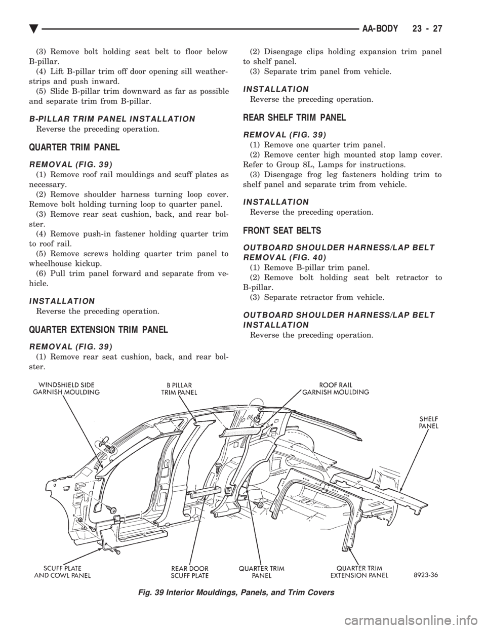 CHEVROLET PLYMOUTH ACCLAIM 1993 Service Manual (3) Remove bolt holding seat belt to floor below
B-pillar. (4) Lift B-pillar trim off door opening sill weather-
strips and push inward. (5) Slide B-pillar trim downward as far as possible
and separa CHEVROLET PLYMOUTH ACCLAIM 1993 Service Manual (3) Remove bolt holding seat belt to floor below
B-pillar. (4) Lift B-pillar trim off door opening sill weather-
strips and push inward. (5) Slide B-pillar trim downward as far as possible
and separa
