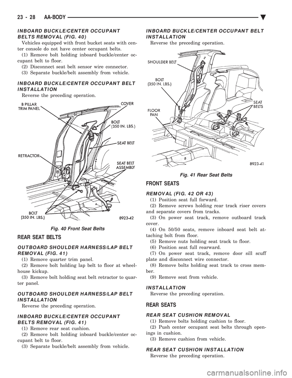 CHEVROLET PLYMOUTH ACCLAIM 1993 Service Manual INBOARD BUCKLE/CENTER OCCUPANT BELTS REMOVAL (FIG. 40)
Vehicles equipped with front bucket seats with cen-
ter console do not have center occupant belts. (1) Remove bolt holding inboard buckle/center CHEVROLET PLYMOUTH ACCLAIM 1993 Service Manual INBOARD BUCKLE/CENTER OCCUPANT BELTS REMOVAL (FIG. 40)
Vehicles equipped with front bucket seats with cen-
ter console do not have center occupant belts. (1) Remove bolt holding inboard buckle/center