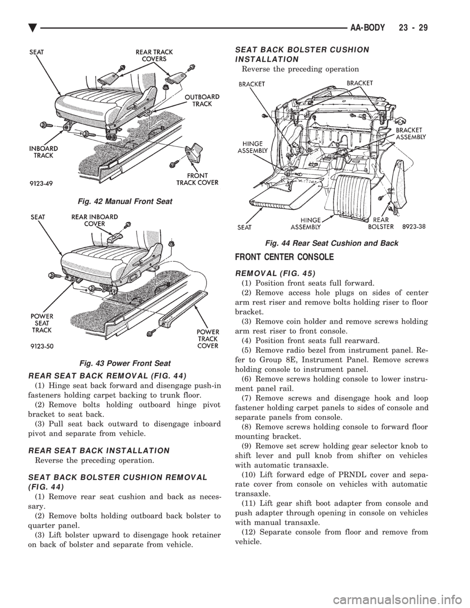 CHEVROLET PLYMOUTH ACCLAIM 1993 Service Manual REAR SEAT BACK REMOVAL (FIG. 44)
(1) Hinge seat back forward and disengage push-in
fasteners holding carpet backing to trunk floor. (2) Remove bolts holding outboard hinge pivot
bracket to seat back. CHEVROLET PLYMOUTH ACCLAIM 1993 Service Manual REAR SEAT BACK REMOVAL (FIG. 44)
(1) Hinge seat back forward and disengage push-in
fasteners holding carpet backing to trunk floor. (2) Remove bolts holding outboard hinge pivot
bracket to seat back.
