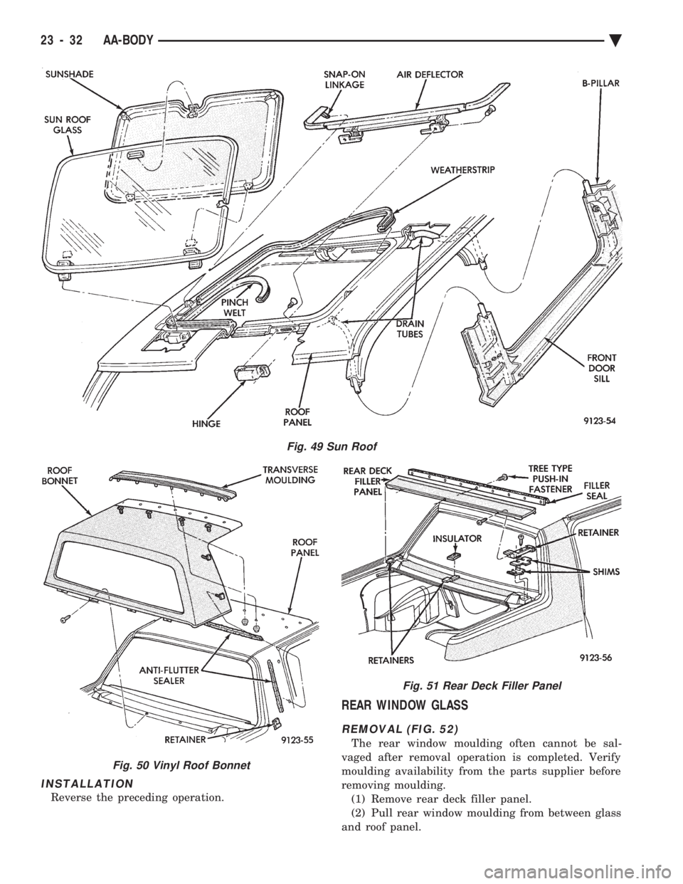 CHEVROLET PLYMOUTH ACCLAIM 1993 Service Manual INSTALLATION
Reverse the preceding operation.
REAR WINDOW GLASS
REMOVAL (FIG. 52)
The rear window moulding often cannot be sal-
vaged after removal operation is completed. Verify
moulding availabilit CHEVROLET PLYMOUTH ACCLAIM 1993 Service Manual INSTALLATION
Reverse the preceding operation.
REAR WINDOW GLASS
REMOVAL (FIG. 52)
The rear window moulding often cannot be sal-
vaged after removal operation is completed. Verify
moulding availabilit